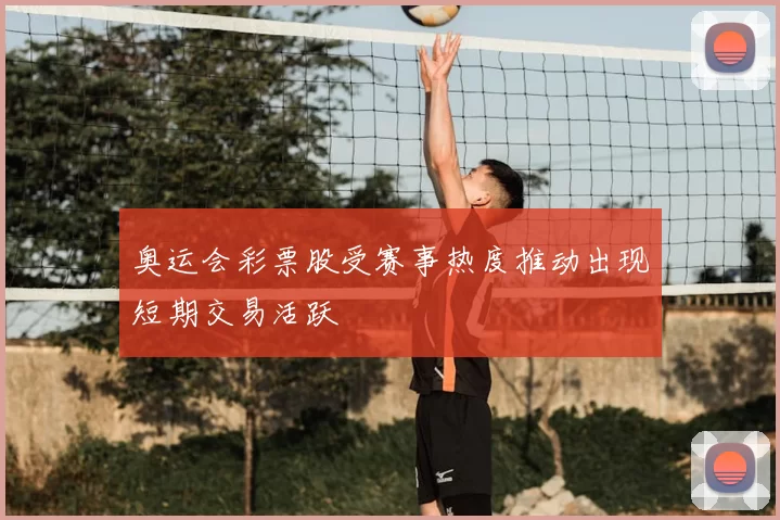 奥运会彩票股受赛事热度推动出现短期交易活跃