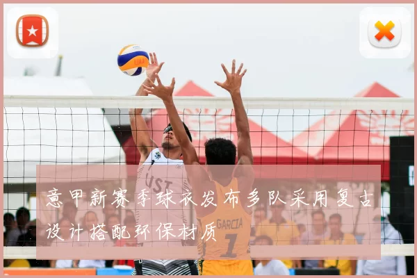 意甲新赛季球衣发布多队采用复古设计搭配环保材质