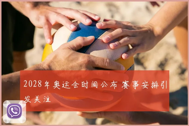 2028年奥运会时间公布 赛事安排引发关注