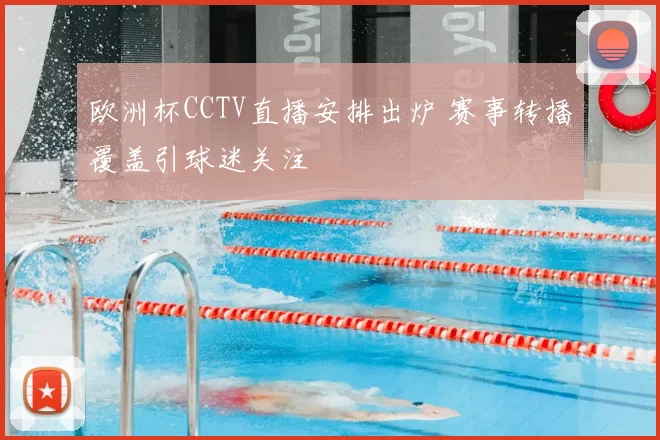 欧洲杯CCTV直播安排出炉 赛事转播覆盖引球迷关注